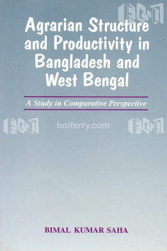 Agrarian Structure and Productivity in Bangladesh and West Bengal: A Study in Comparative Perspective