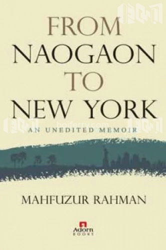 From Naogaon to New York N Unedited Memor