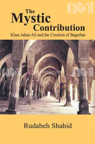 The Mystic Contribution (Khan Jahan Ali and the Creation of Bagerhat)