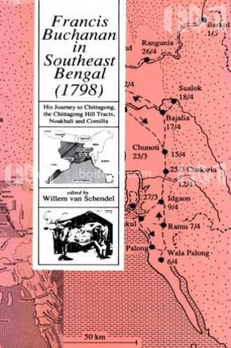 Francis Buchanan in Southeast Bengal : His Journey to Chittagong, the Chittagong Hill Tracts, Noakhali and Comilla