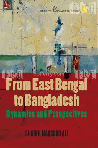 From East Bengal to Bangladesh: Dynamics and Perspectives