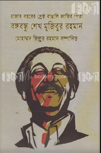 হাজার বছরের শ্রেষ্ঠ বাঙালি জাতির পিতা বঙ্গবন্ধু শেখ মুজিবুর রহমান