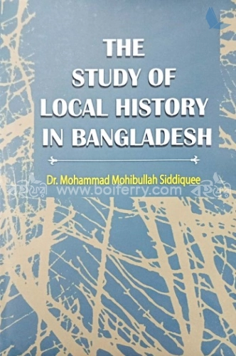 THE STUDY OF LOCAL HISTORY IN BANGLADESH