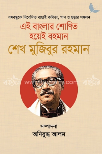 এই বাংলার শোণিত হয়েই বহমান শেখ মুজিবুর রহমান