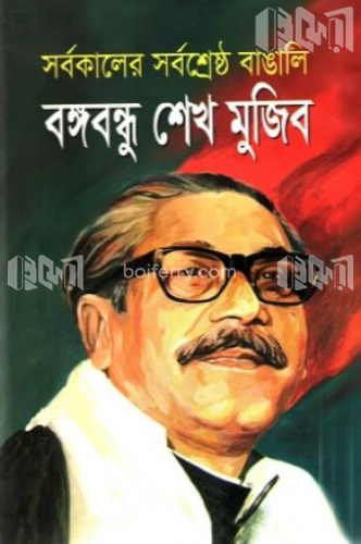 সর্বকালের সর্বশ্রেষ্ঠ বাঙালি বঙ্গবন্ধু শেখ মুজিব