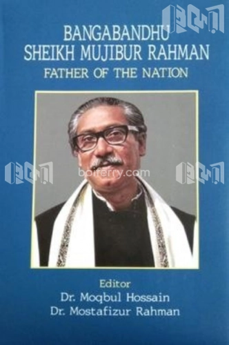 Bangabandhu Sheikh Mujibur Rahman : Father of the Nation