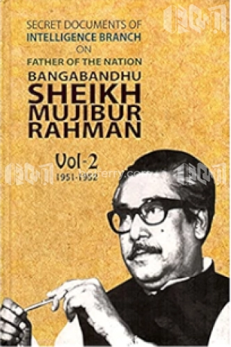 Secret Documents of Intelligence Branch on Father of The Nation Bangabandhu Sheikh Mujibur Rahman Vol- 2 (1951-1952)