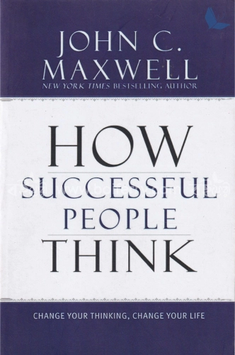 How Successful People think: Change Your Thinking, Change Your Life