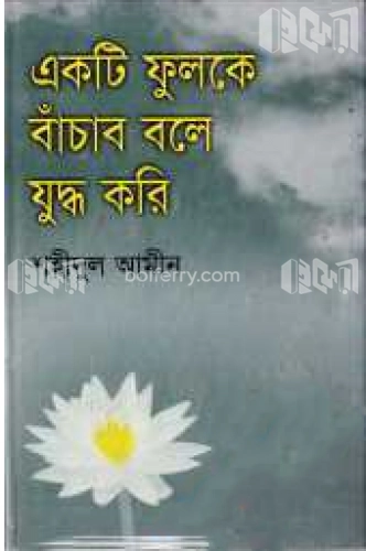 একটি ফুলকে বাচাবো বলে যুদ্ধ করি