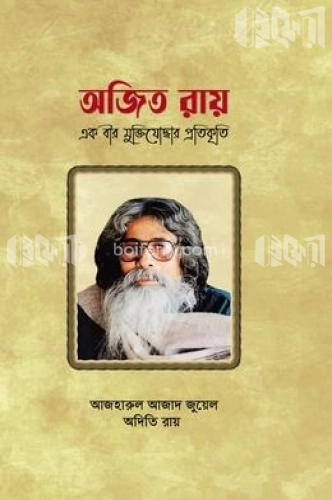 অজিত রায়: এক বীর মুক্তিযোদ্ধার প্রতিকৃতি