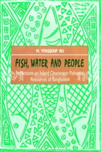 Fish, Water and People Reflections on Inland Openwater Fisheries Resources of Bangladesh