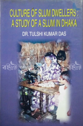 Culture of Slum Dwellers : A Study of A Slum in Dhaka