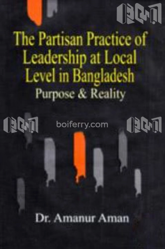The Partisan Practice Of Leadership At Local Level In Bangladesh (Purpose And Reality)