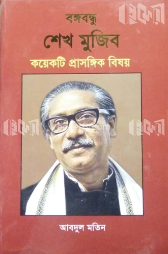 বঙ্গবন্ধু শেখ মুজিব : কয়েকটি প্রাসঙ্গিক বিষয়