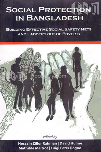 Social Protection In Bangladesh : Building Effective Social Safety Nets and Ladders Out of Poverty