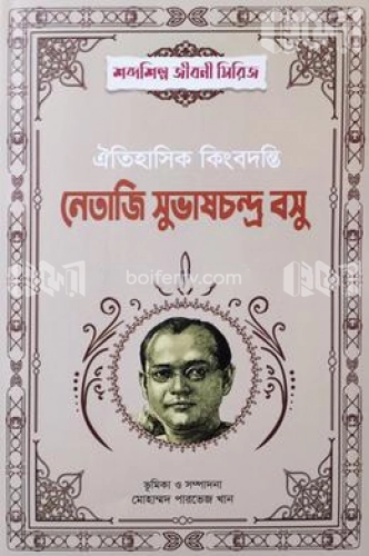 ঐতিহাসিক কিংবদন্তি নেতাজি সুভাষচন্দ্র বসু