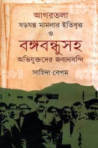 আগরতলা ষড়যন্ত্র মামলার ইতিবৃত্তি ও বঙ্গবন্ধুসহ অভিযুক্তদের জবানবন্দি