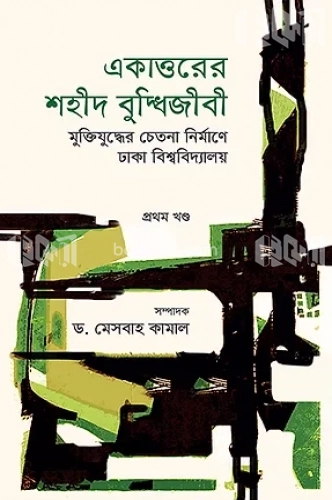 একাত্তরের শহীদ বুদ্ধিজীবী : মুক্তিযুদ্ধের চেতনা নির্মাণে ঢাকা বিশ্ববিদ্যালয় - প্রথম খণ্ড