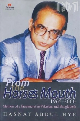 From The Horses Mouth 1965 -2000 Memoir Of A Bureaucrat in Pakistan and Bangladesh