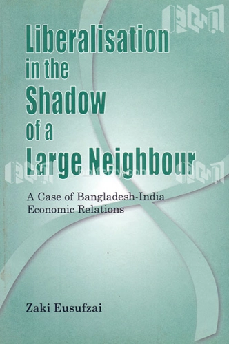 Liberalisation in the Shadow of a Large Nation - A Case of Bangladesh-India Economic Relations