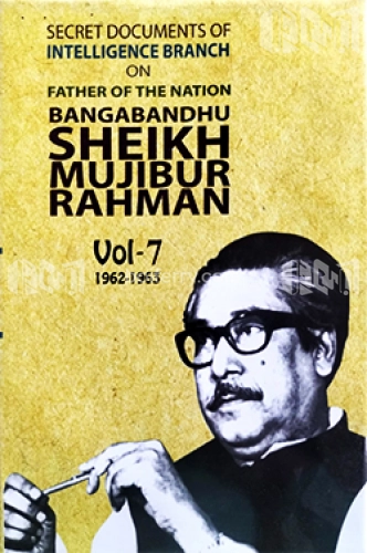 Secret Documents of Intelligence Branch On Father Of The Nation Bangabandhu Sheikh Mujibur Rahman Vol-7 (1962-1963)