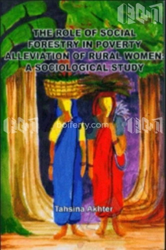 The Role of Social Forestry in Poverty Alleviation of Rural Women : A Sociological Study