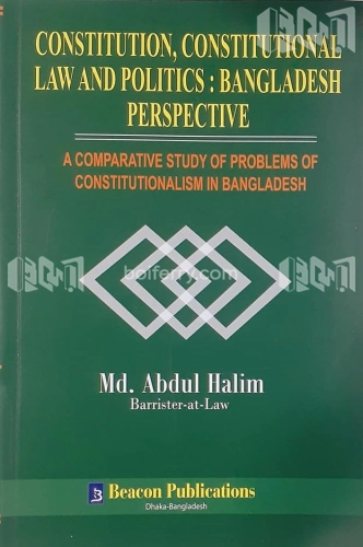 Constitution, Constitutional Law And Politics : Bangladesh Perspective - A Comparative Study of Problems of Constitutionalism