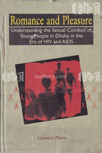 Romance and Pleasure: Understanding the Sexual Conduct of Young People in Dhaka in the Era of HIV/AIDS